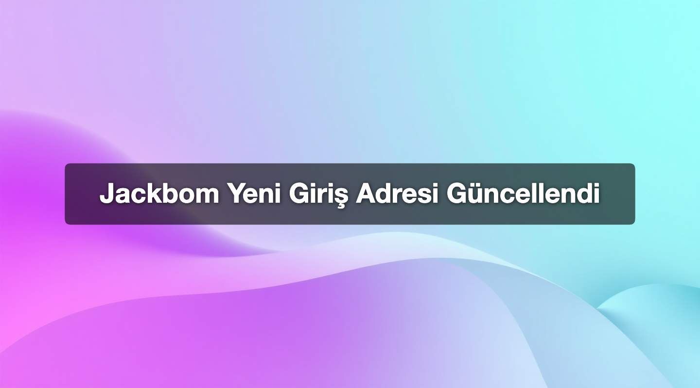 Jackbom Yeni Giriş Adresi Güncellendi